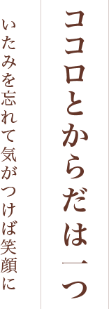 ココロとからだは一ついたみを忘れて気がつけば笑顔に